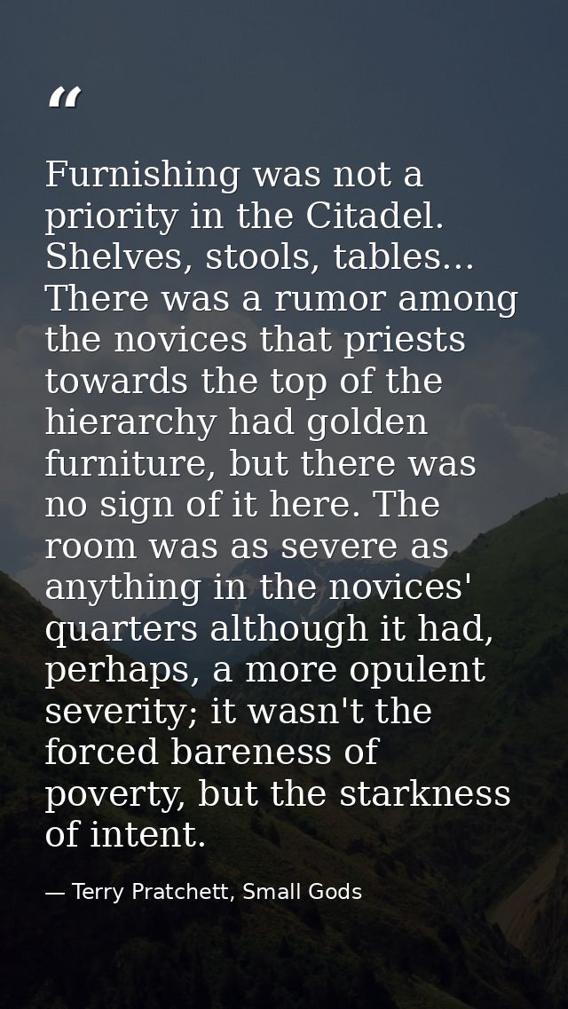 Furnishing was not a priority in the Citadel. Shelves, stools, tables... There was a rumor among the novices that priest — Terry Pratchett, Small Gods