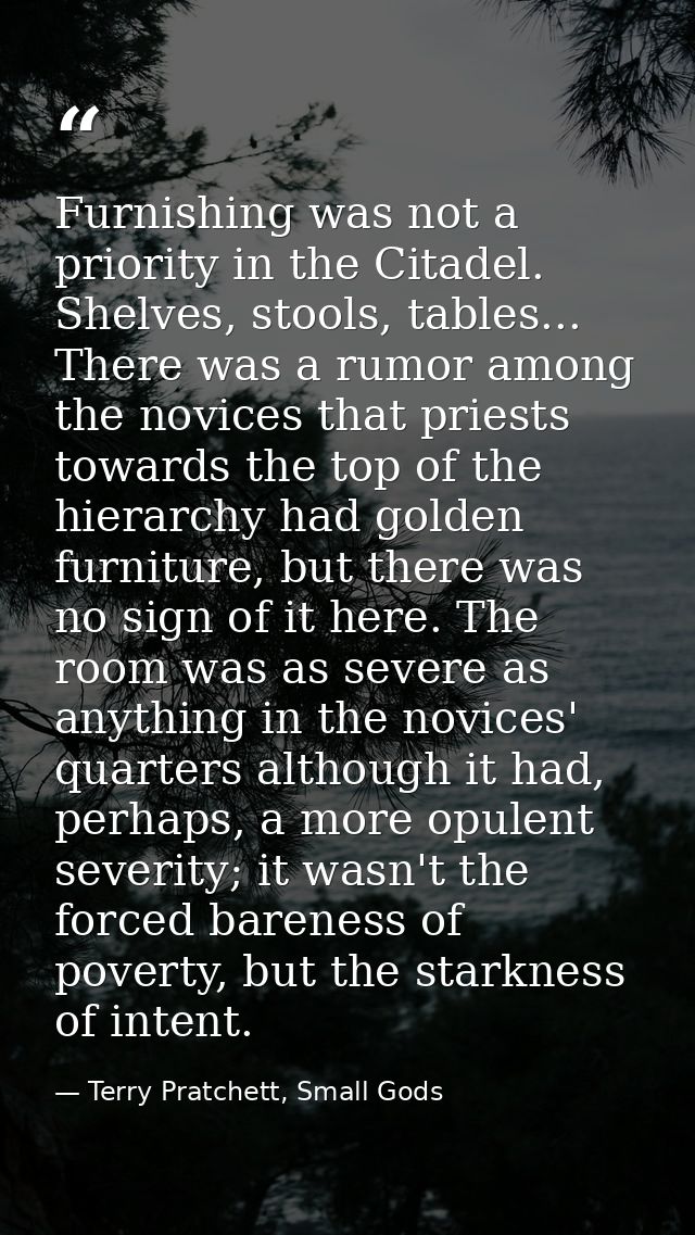 Furnishing was not a priority in the Citadel. Shelves, stools, tables... There was a rumor among the novices that priest — Terry Pratchett, Small Gods