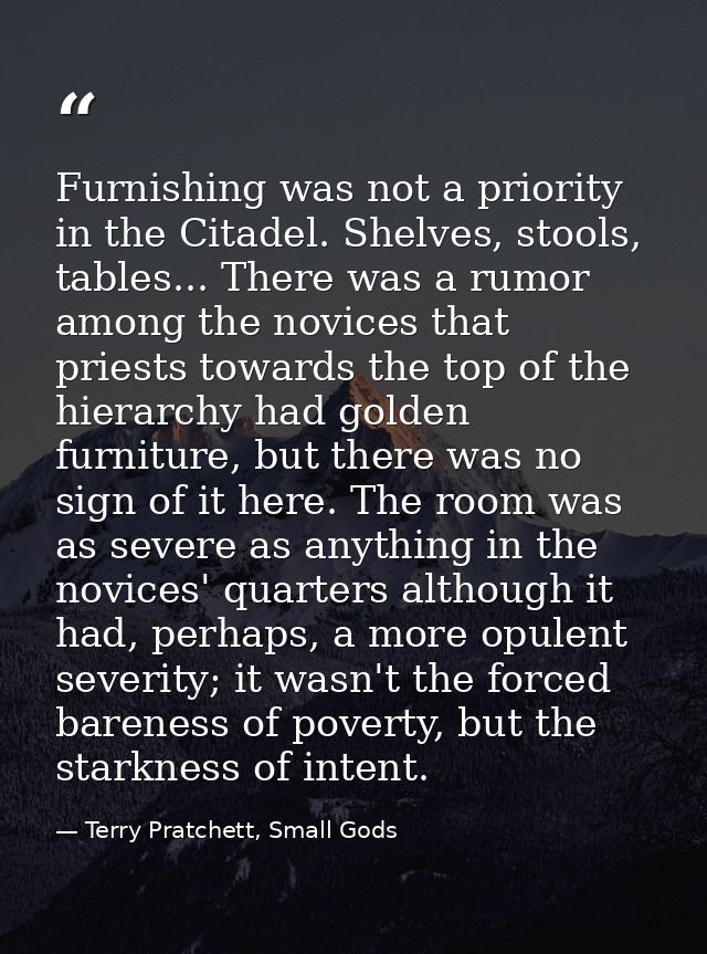 Furnishing was not a priority in the Citadel. Shelves, stools, tables... There was a rumor among the novices that priest — Terry Pratchett, Small Gods