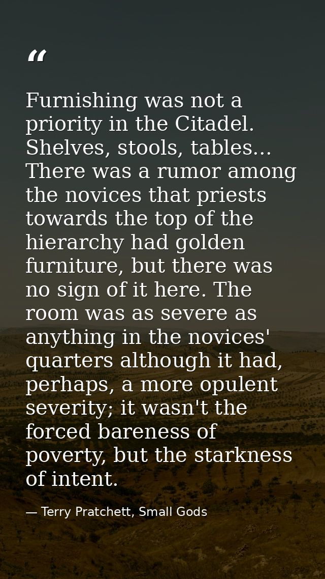 Furnishing was not a priority in the Citadel. Shelves, stools, tables... There was a rumor among the novices that priest — Terry Pratchett, Small Gods
