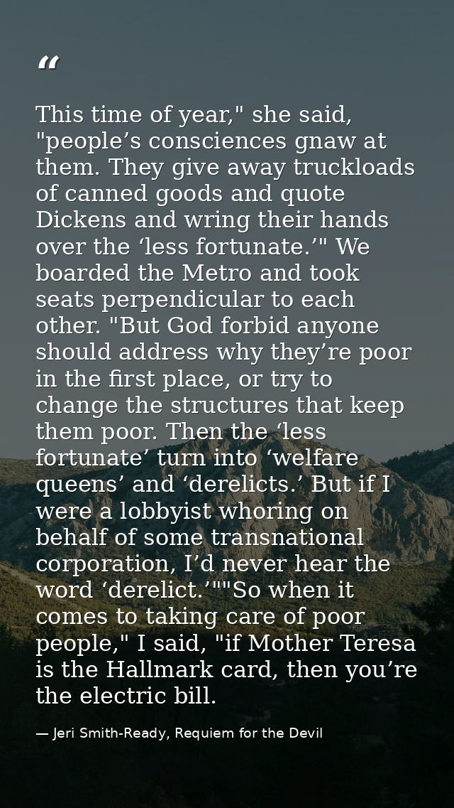 This time of year," she said, "people’s consciences gnaw at them. They give away truckloads of canned goods and quote Di — Jeri Smith-Ready, Requiem for the Devil