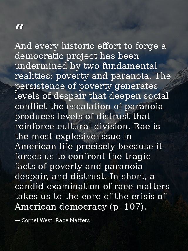 And every historic effort to forge a democratic project has been undermined by two fundamental realities: poverty and pa — Cornel West, Race Matters