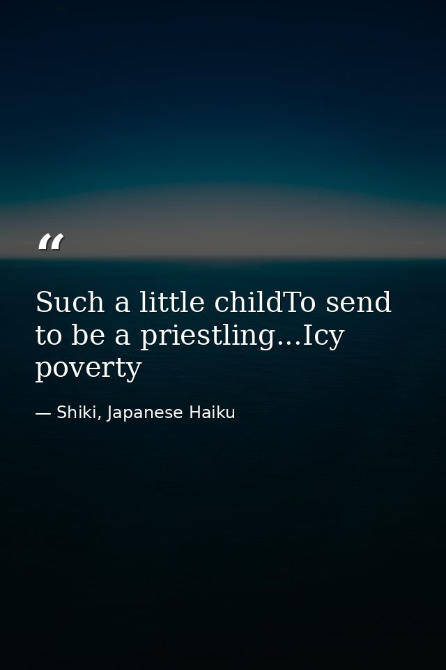 Such a little childTo send to be a priestling...Icy poverty — Shiki, Japanese Haiku