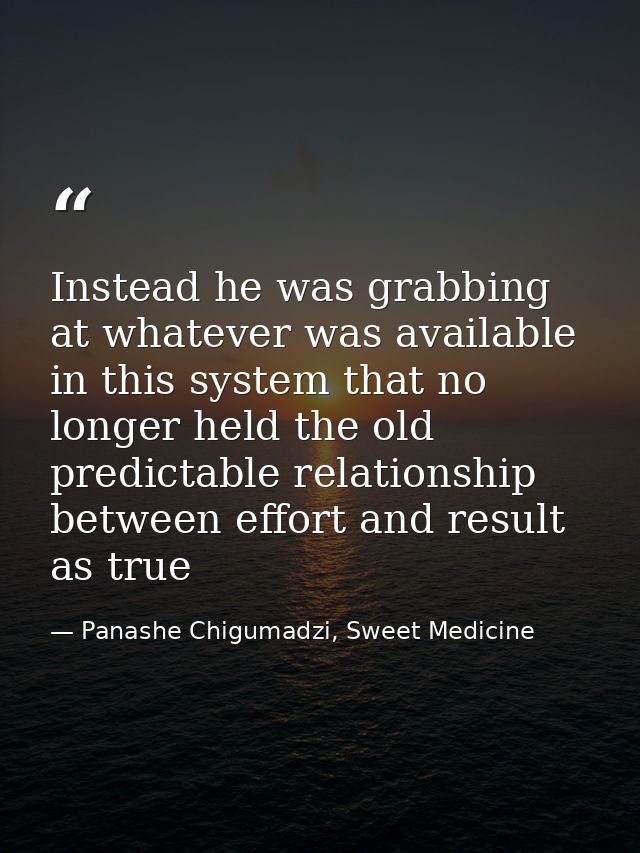 Instead he was grabbing at whatever was available in this system that no longer held the old predictable relationship be — Panashe Chigumadzi, Sweet Medicine