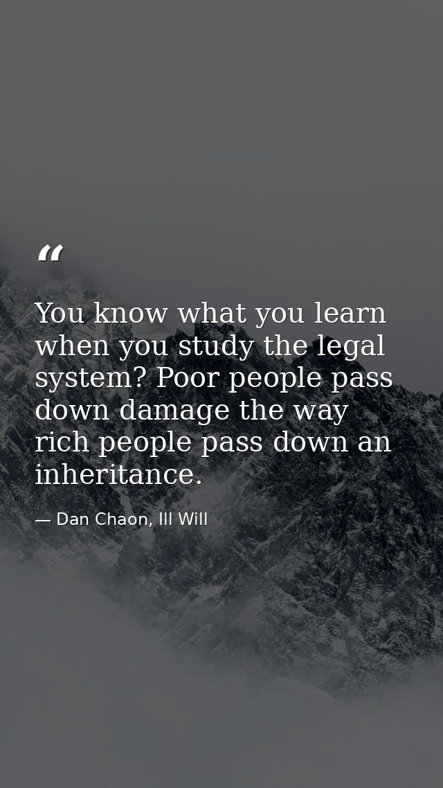 You know what you learn when you study the legal system? Poor people pass down damage the way rich people pass down an i — Dan Chaon, Ill Will