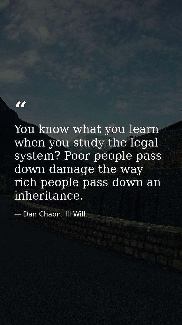 You know what you learn when you study the legal system? Poor people pass down damage the way rich people pass down an i — Dan Chaon, Ill Will