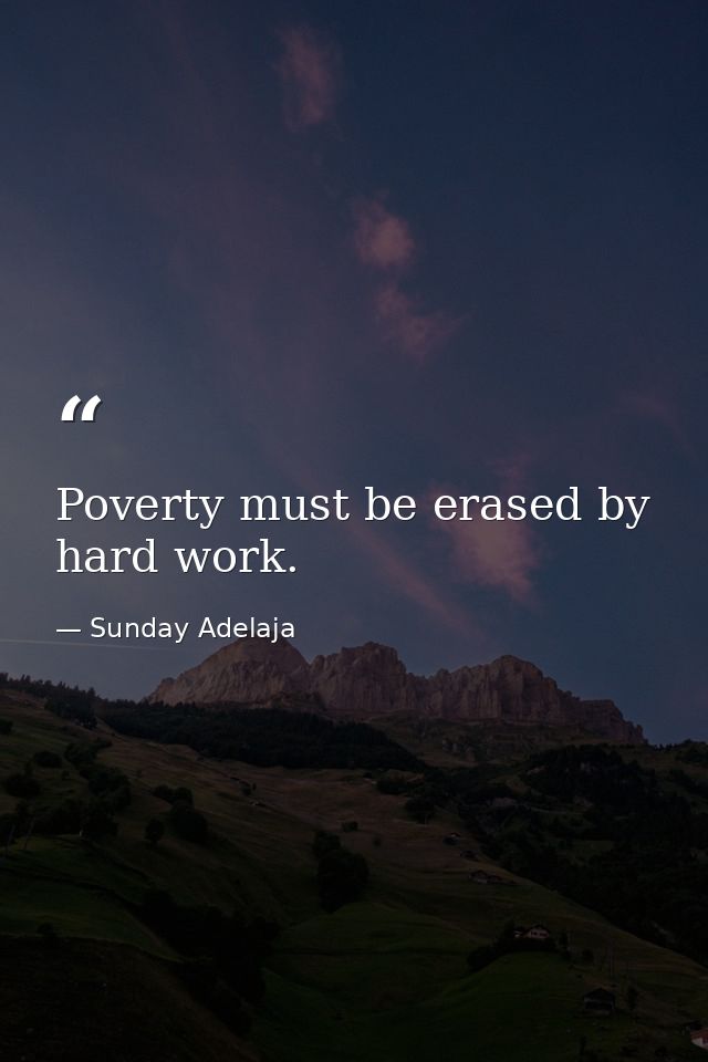 Poverty must be erased by hard work. — Sunday Adelaja