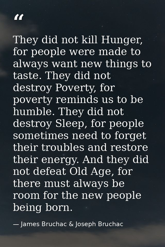 They did not kill Hunger, for people were made to always want new things to taste. They did not destroy Poverty, for pov — James Bruchac & Joseph Bruchac