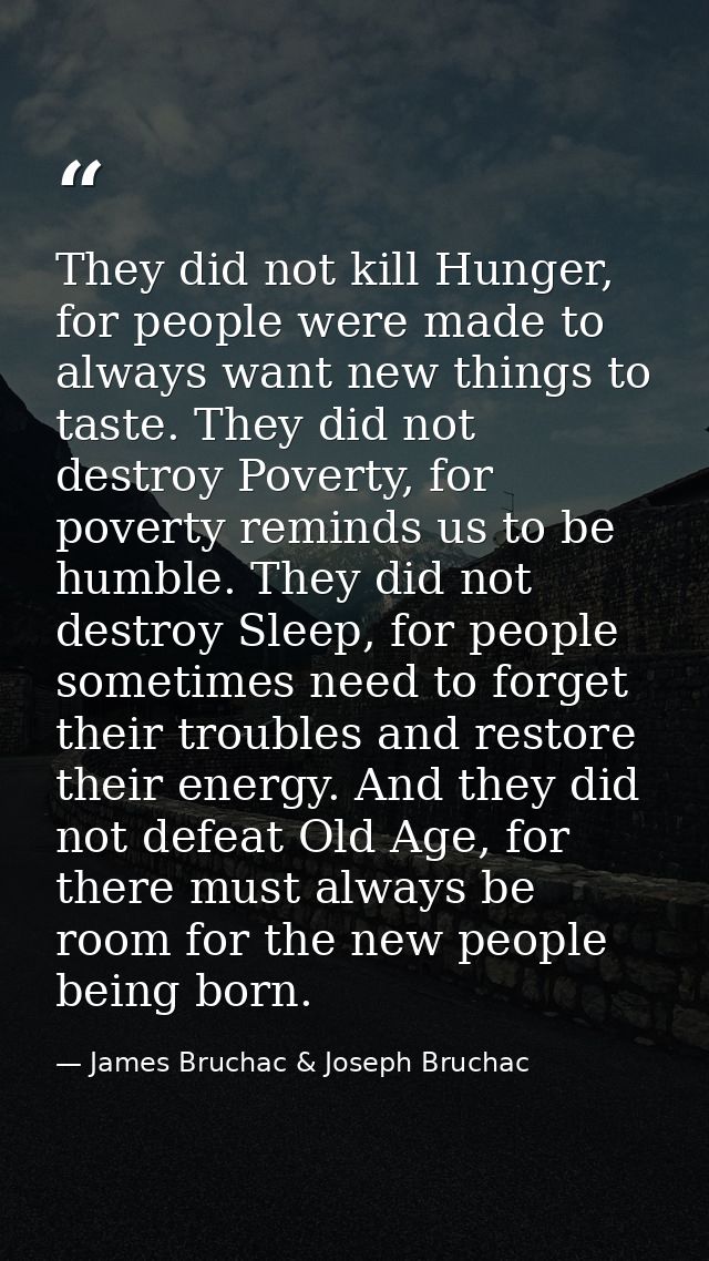 They did not kill Hunger, for people were made to always want new things to taste. They did not destroy Poverty, for pov — James Bruchac & Joseph Bruchac