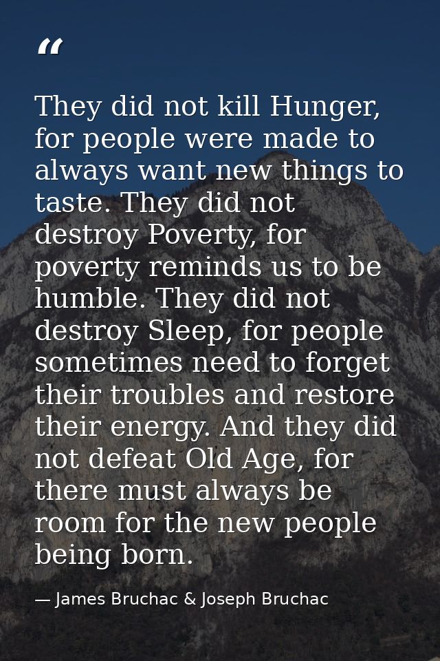 They did not kill Hunger, for people were made to always want new things to taste. They did not destroy Poverty, for pov — James Bruchac & Joseph Bruchac