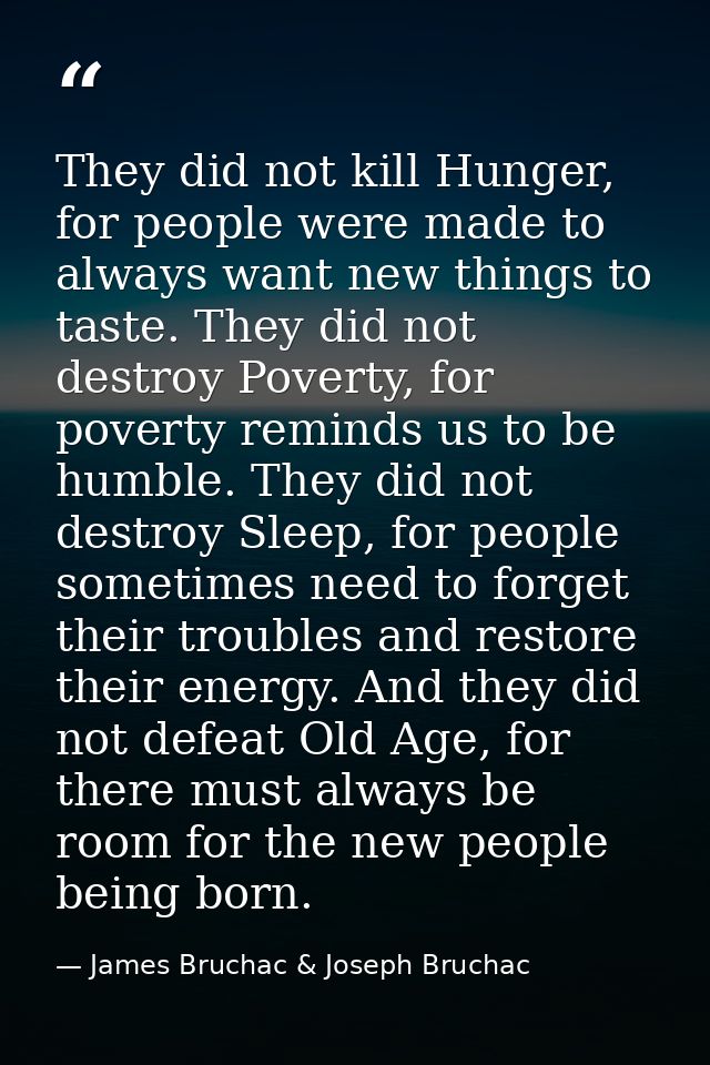 They did not kill Hunger, for people were made to always want new things to taste. They did not destroy Poverty, for pov — James Bruchac & Joseph Bruchac