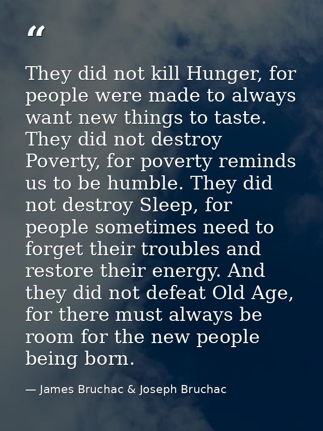 They did not kill Hunger, for people were made to always want new things to taste. They did not destroy Poverty, for pov — James Bruchac & Joseph Bruchac