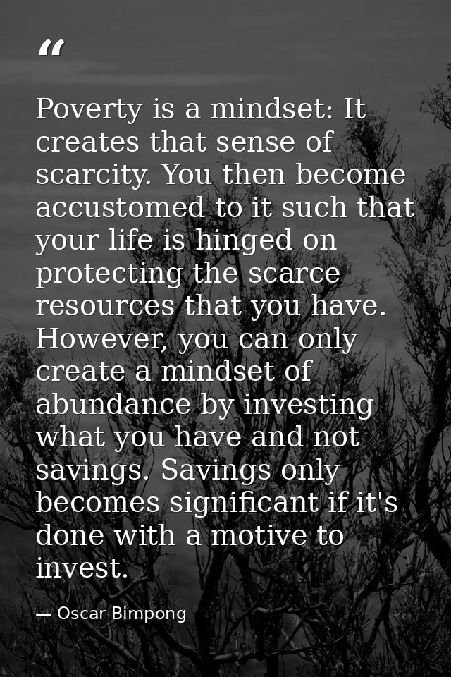 Poverty is a mindset: It creates that sense of scarcity. You then become accustomed to it such that your life is hinged  — Oscar Bimpong