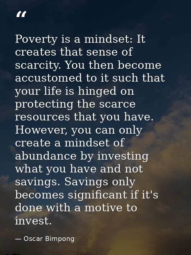 Poverty is a mindset: It creates that sense of scarcity. You then become accustomed to it such that your life is hinged  — Oscar Bimpong