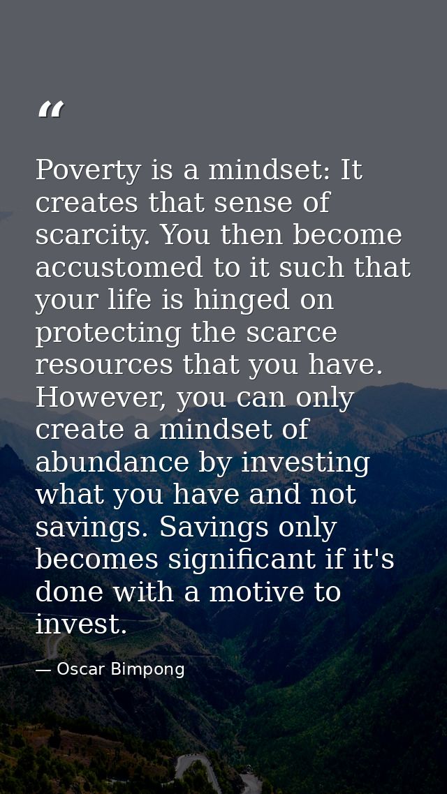 Poverty is a mindset: It creates that sense of scarcity. You then become accustomed to it such that your life is hinged  — Oscar Bimpong