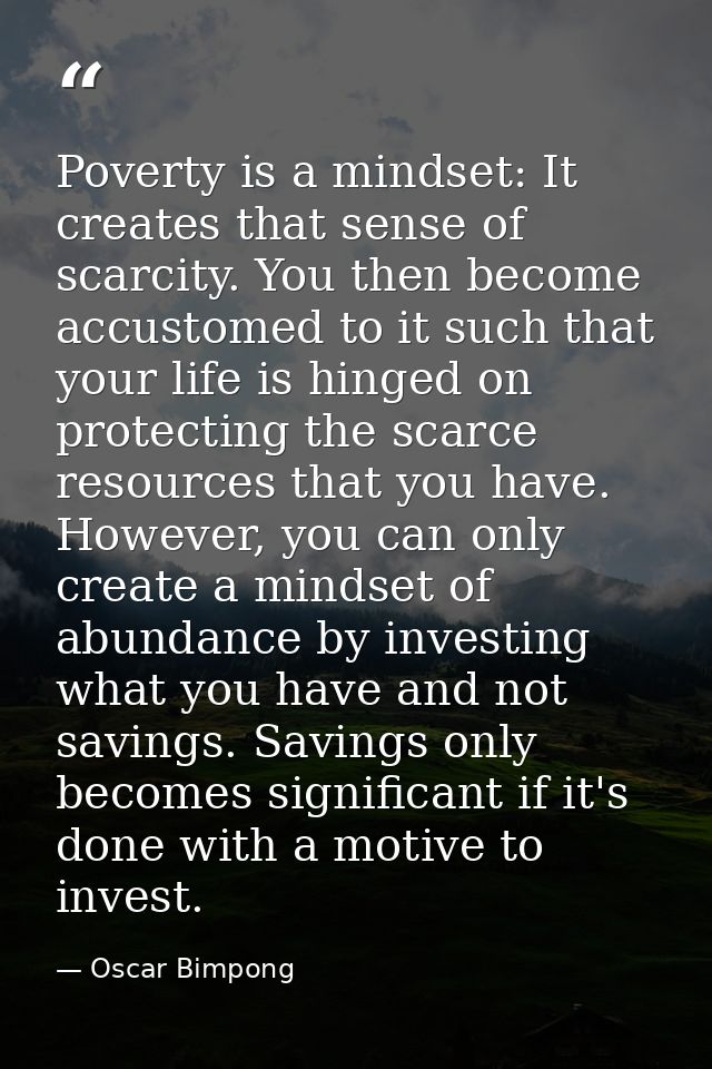 Poverty is a mindset: It creates that sense of scarcity. You then become accustomed to it such that your life is hinged  — Oscar Bimpong