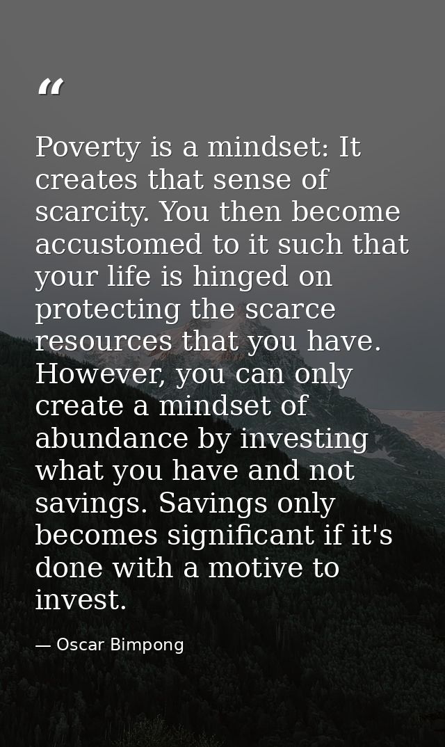 Poverty is a mindset: It creates that sense of scarcity. You then become accustomed to it such that your life is hinged  — Oscar Bimpong