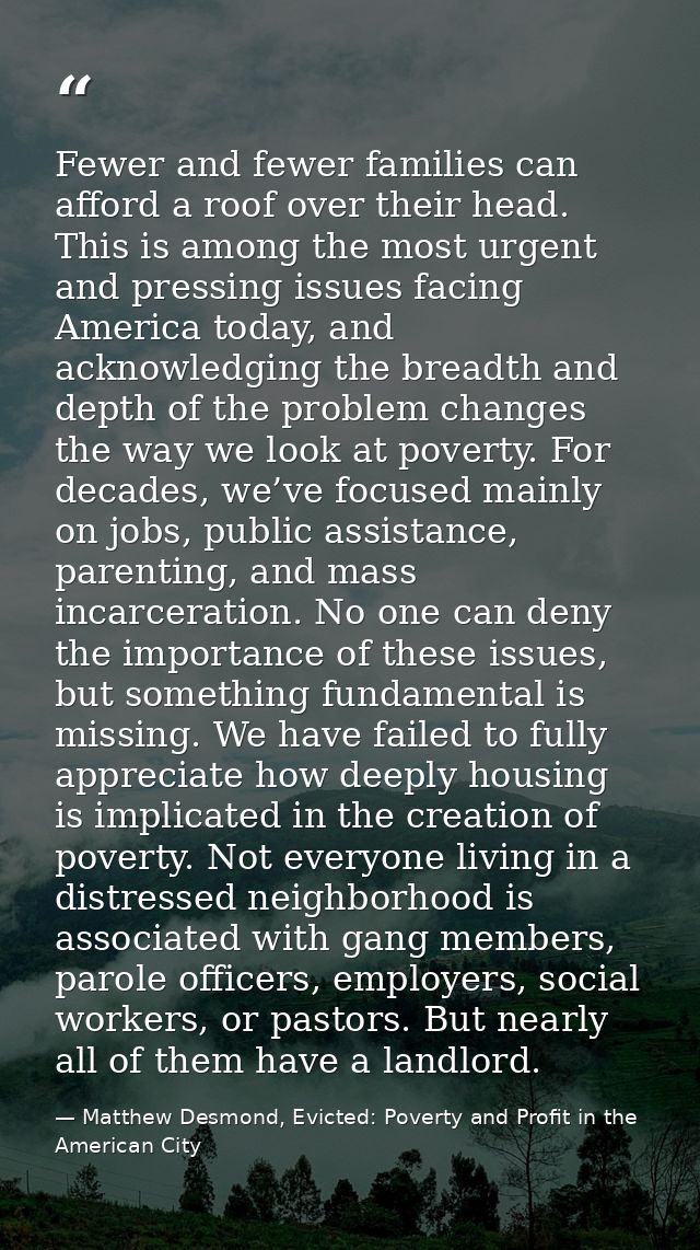 Fewer and fewer families can afford a roof over their head. This is among the most urgent and pressing issues facing Ame — Matthew Desmond, Evicted: Poverty and Profit in the American City