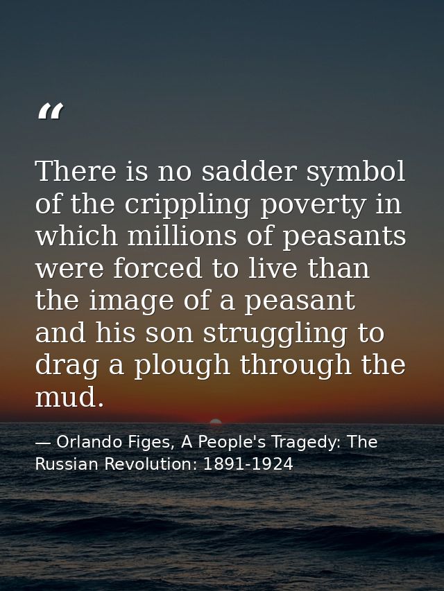 There is no sadder symbol of the crippling poverty in which millions of peasants were forced to live than the image of a — Orlando Figes, A People's Tragedy: The Russian Revolution: 1891-1924