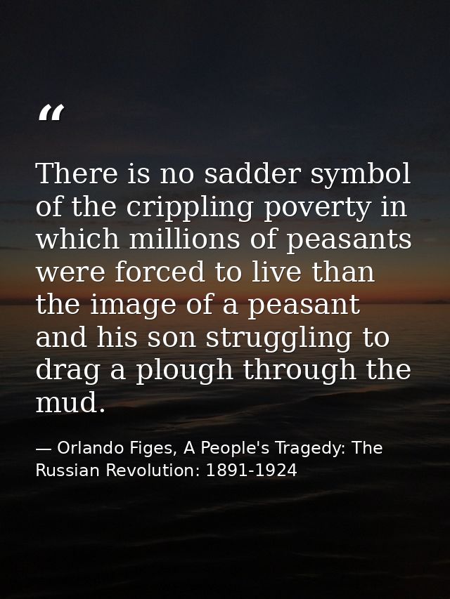 There is no sadder symbol of the crippling poverty in which millions of peasants were forced to live than the image of a — Orlando Figes, A People's Tragedy: The Russian Revolution: 1891-1924