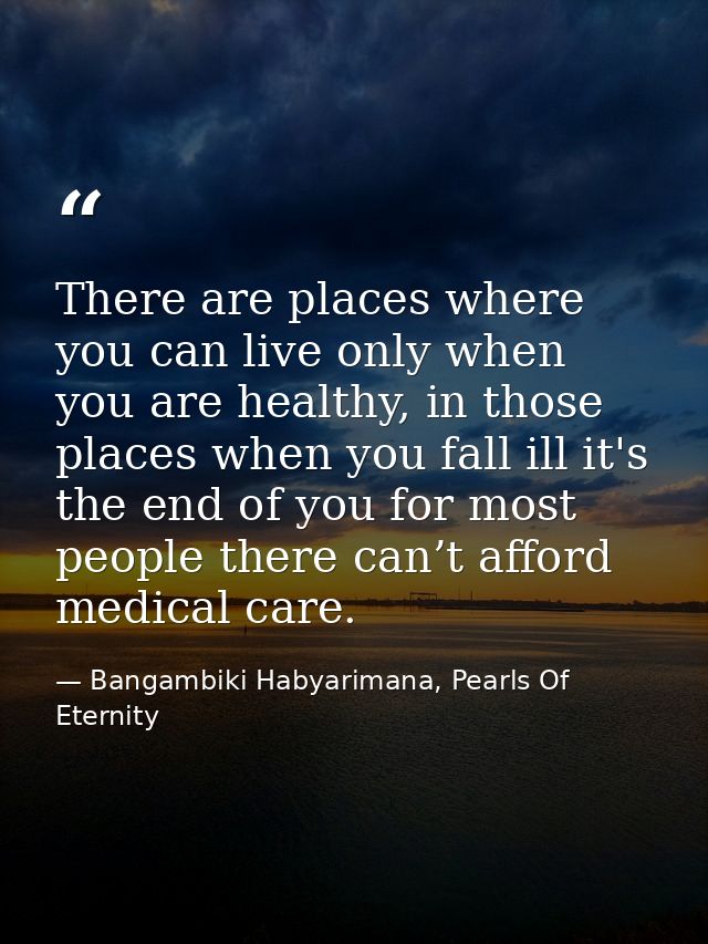 There are places where you can live only when you are healthy, in those places when you fall ill it's the end of you for — Bangambiki Habyarimana, Pearls Of Eternity