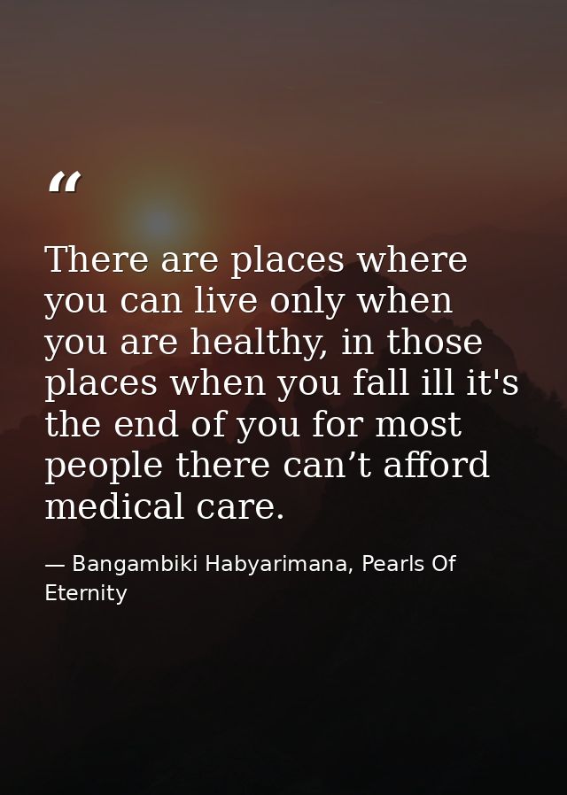 There are places where you can live only when you are healthy, in those places when you fall ill it's the end of you for — Bangambiki Habyarimana, Pearls Of Eternity