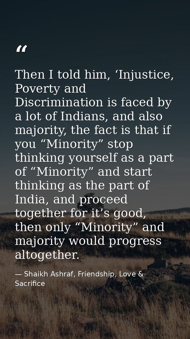 Then I told him, ‘Injustice, Poverty and Discrimination is faced by a lot of Indians, and also majority, the fact is tha — Shaikh Ashraf, Friendship, Love & Sacrifice