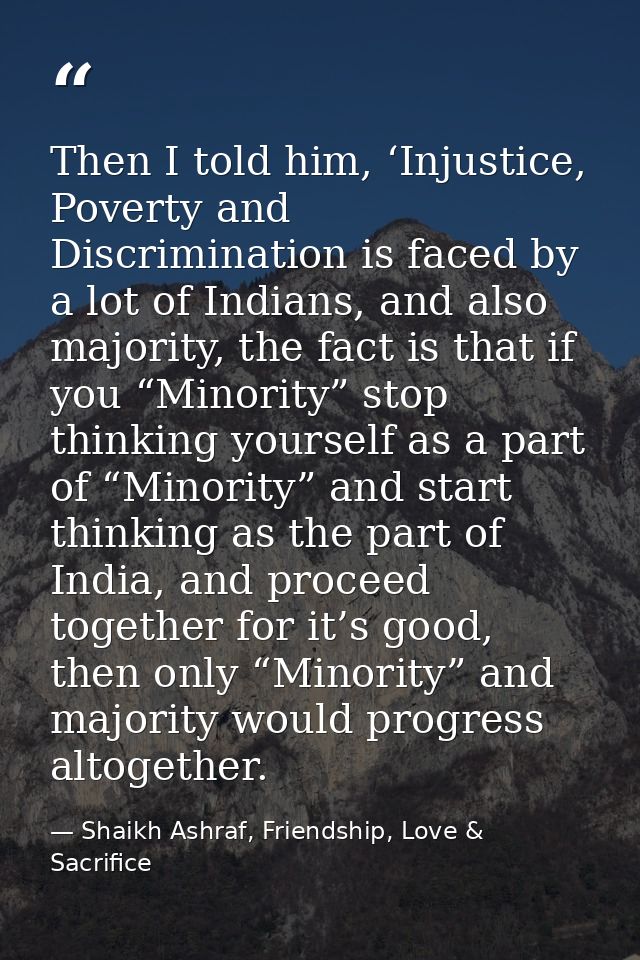 Then I told him, ‘Injustice, Poverty and Discrimination is faced by a lot of Indians, and also majority, the fact is tha — Shaikh Ashraf, Friendship, Love & Sacrifice