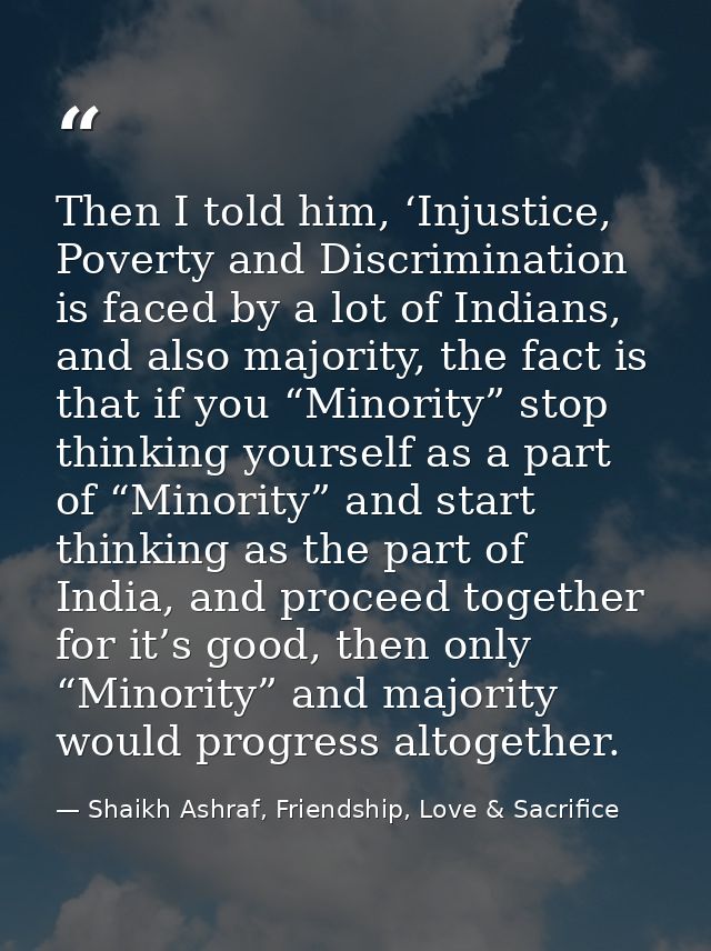 Then I told him, ‘Injustice, Poverty and Discrimination is faced by a lot of Indians, and also majority, the fact is tha — Shaikh Ashraf, Friendship, Love & Sacrifice