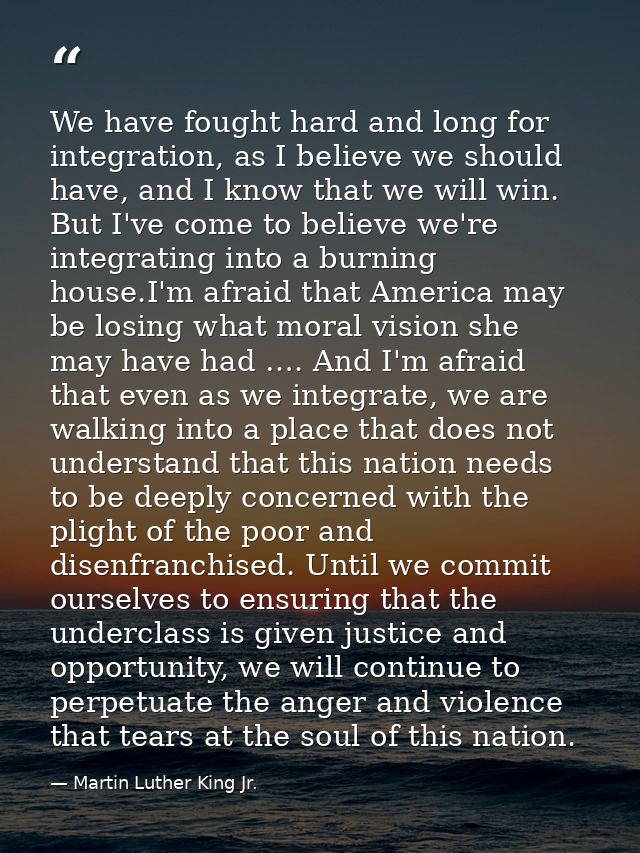 We have fought hard and long for integration, as I believe we should have, and I know that we will win. But I've come to — Martin Luther King Jr.