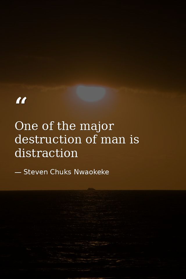One of the major destruction of man is distraction — Steven Chuks Nwaokeke