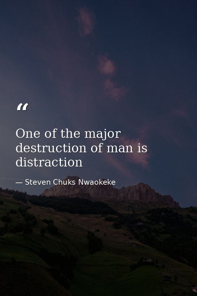 One of the major destruction of man is distraction — Steven Chuks Nwaokeke