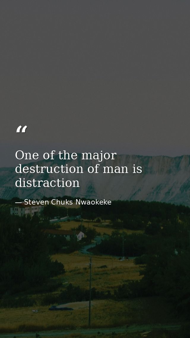 One of the major destruction of man is distraction — Steven Chuks Nwaokeke