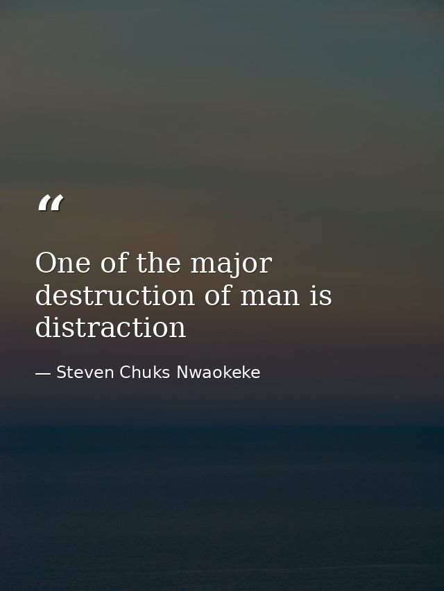 One of the major destruction of man is distraction — Steven Chuks Nwaokeke