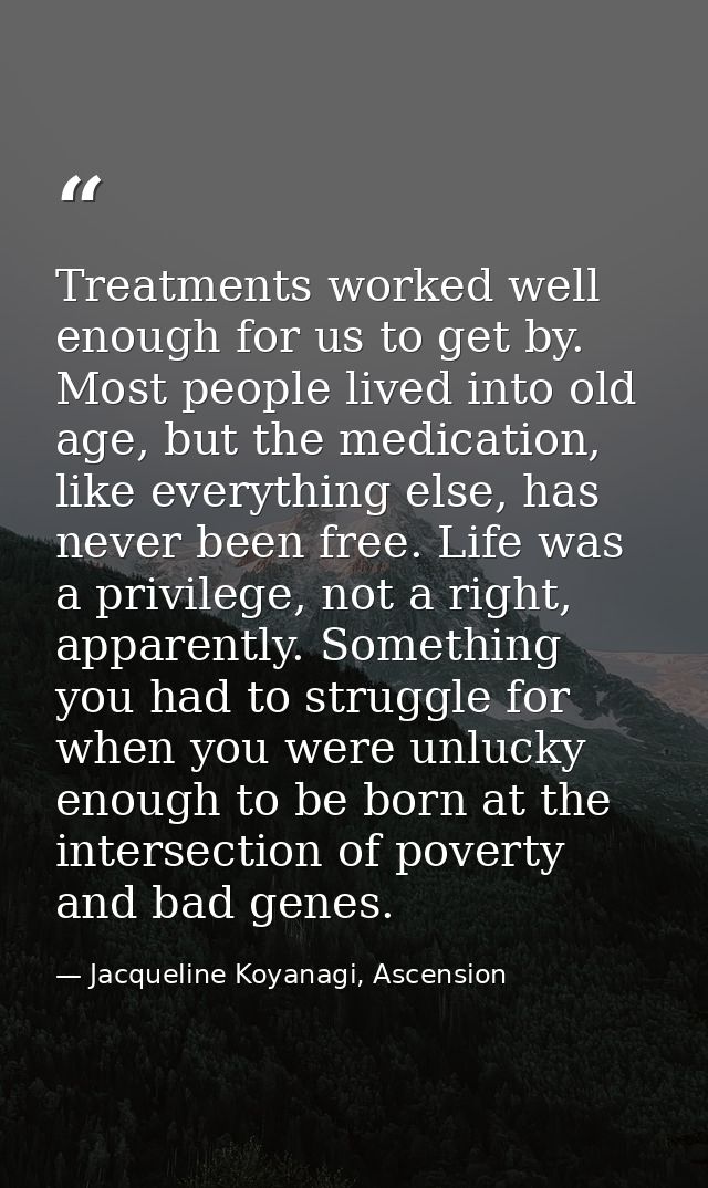 Treatments worked well enough for us to get by. Most people lived into old age, but the medication, like everything else — Jacqueline Koyanagi, Ascension