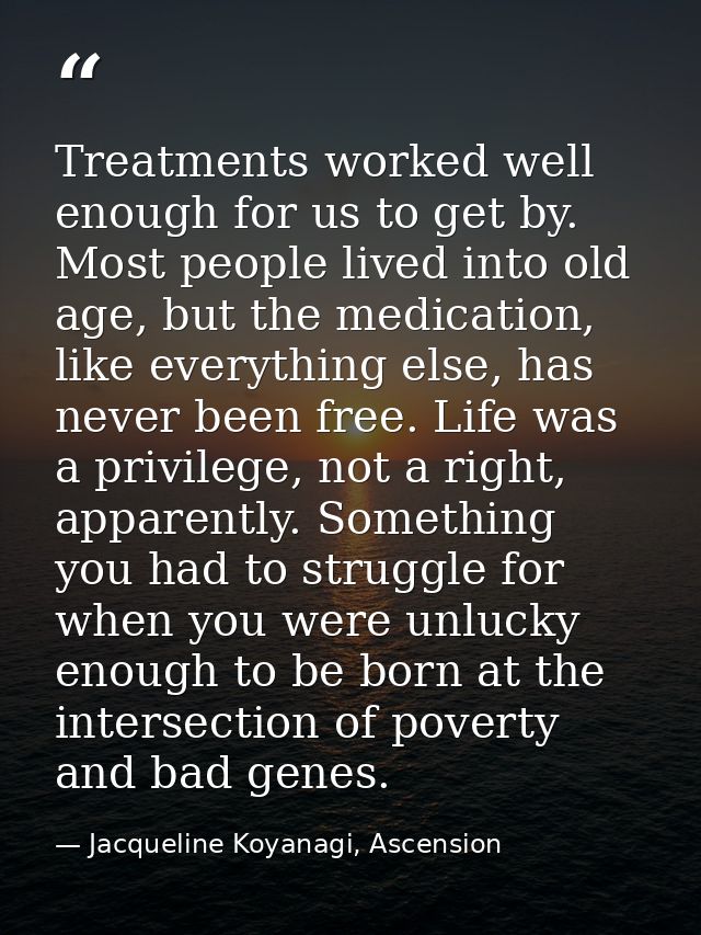 Treatments worked well enough for us to get by. Most people lived into old age, but the medication, like everything else — Jacqueline Koyanagi, Ascension