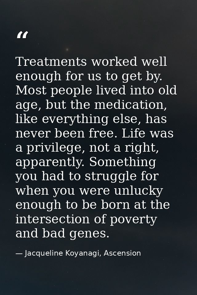Treatments worked well enough for us to get by. Most people lived into old age, but the medication, like everything else — Jacqueline Koyanagi, Ascension