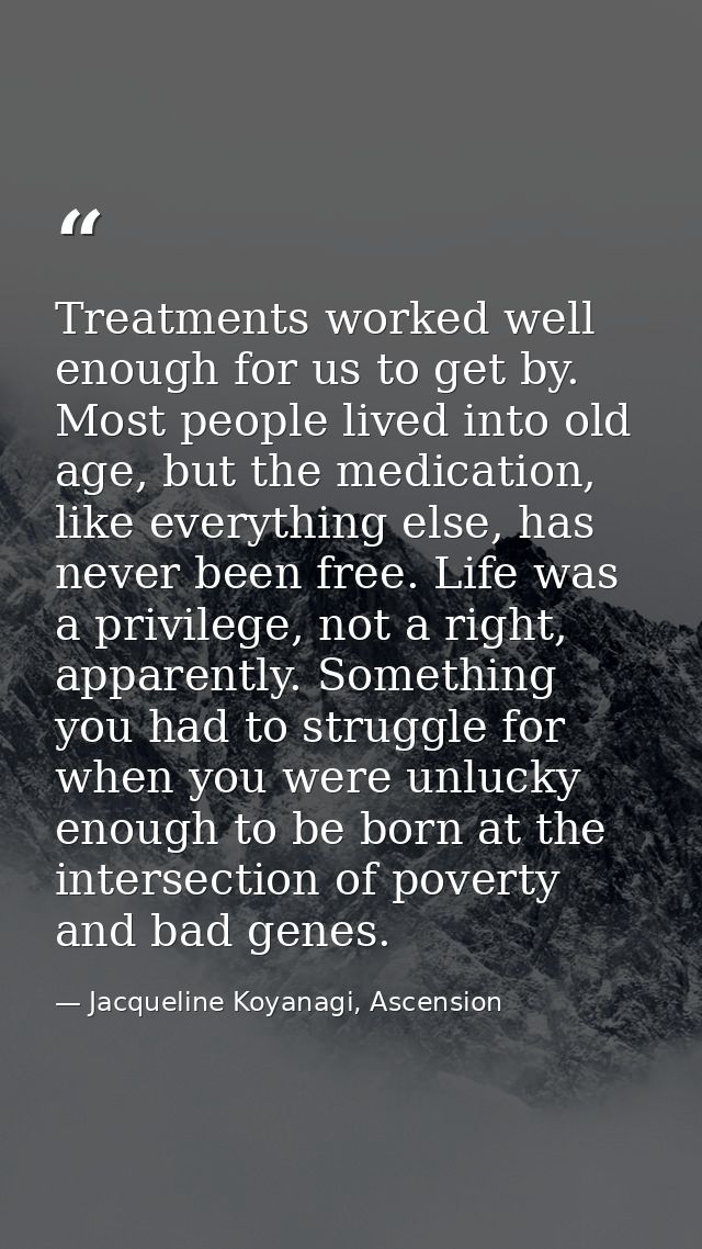 Treatments worked well enough for us to get by. Most people lived into old age, but the medication, like everything else — Jacqueline Koyanagi, Ascension