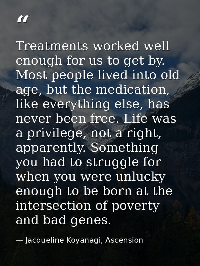 Treatments worked well enough for us to get by. Most people lived into old age, but the medication, like everything else — Jacqueline Koyanagi, Ascension
