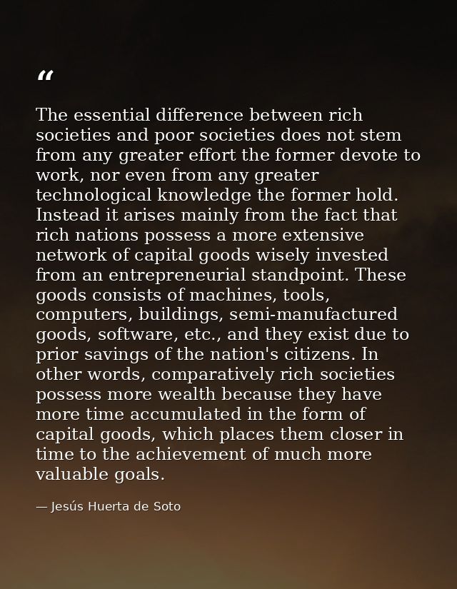 The essential difference between rich societies and poor societies does not stem from any greater effort the former devo — Jesús Huerta de Soto