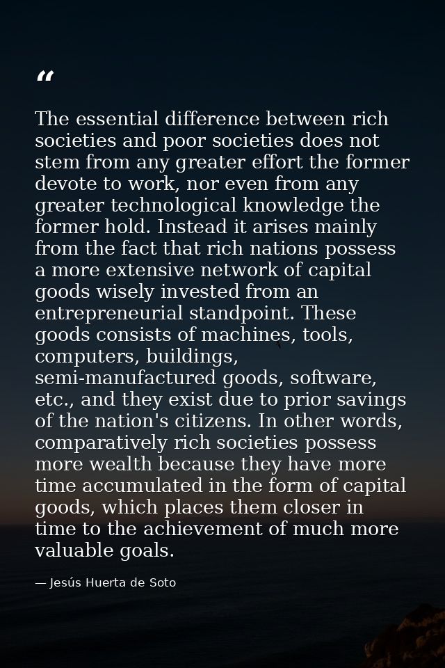 The essential difference between rich societies and poor societies does not stem from any greater effort the former devo — Jesús Huerta de Soto