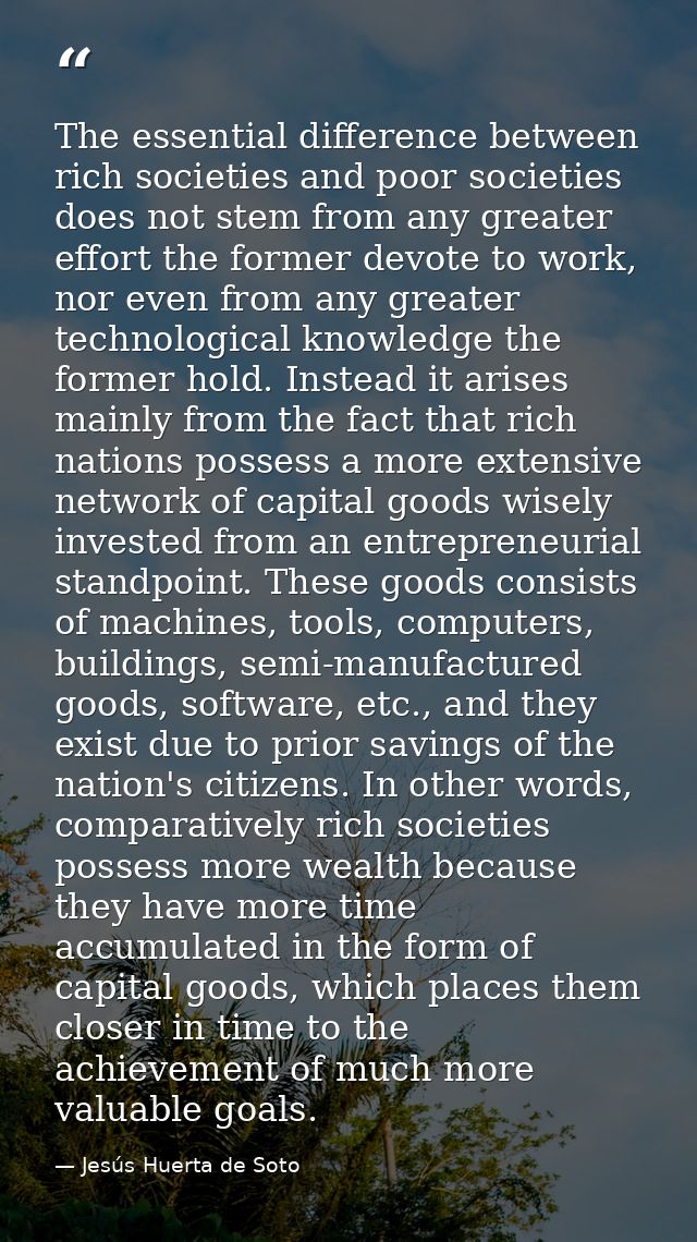 The essential difference between rich societies and poor societies does not stem from any greater effort the former devo — Jesús Huerta de Soto