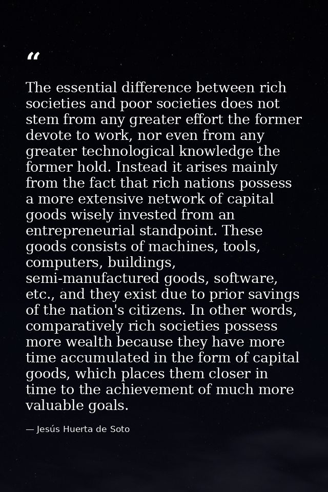 The essential difference between rich societies and poor societies does not stem from any greater effort the former devo — Jesús Huerta de Soto