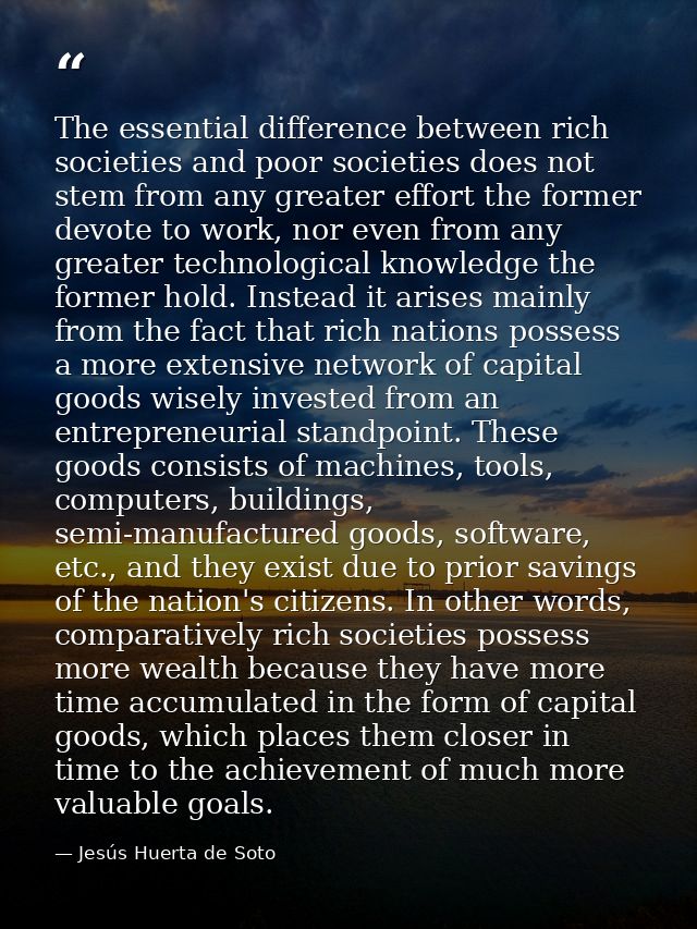 The essential difference between rich societies and poor societies does not stem from any greater effort the former devo — Jesús Huerta de Soto