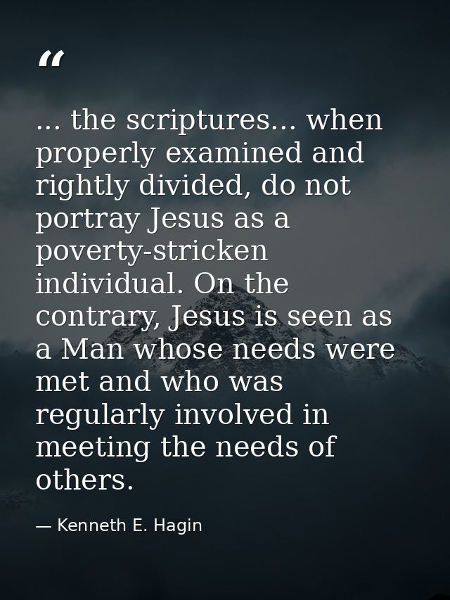 ... the scriptures... when properly examined and rightly divided, do not portray Jesus as a poverty-stricken individual. — Kenneth E. Hagin