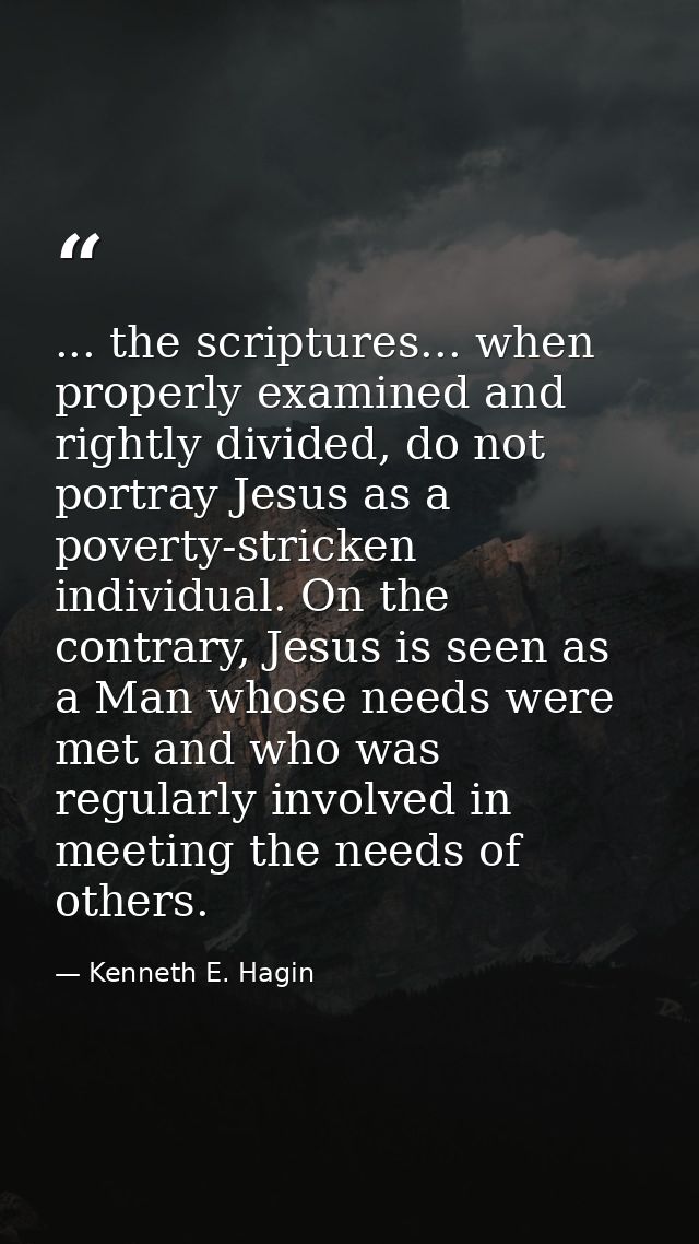 ... the scriptures... when properly examined and rightly divided, do not portray Jesus as a poverty-stricken individual. — Kenneth E. Hagin