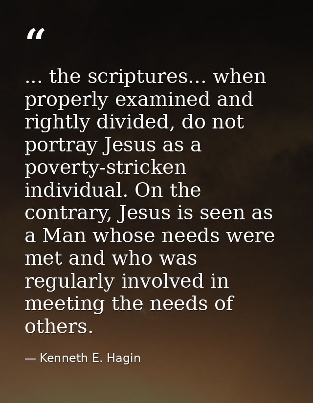 ... the scriptures... when properly examined and rightly divided, do not portray Jesus as a poverty-stricken individual. — Kenneth E. Hagin