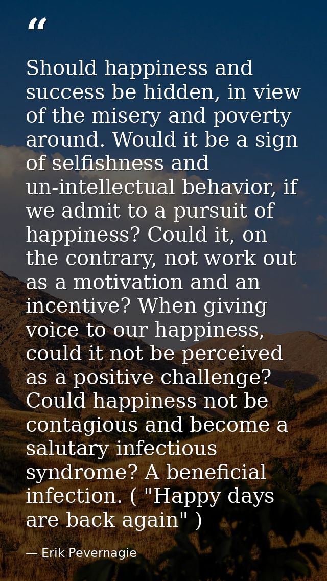 Should happiness and success be hidden, in view of the misery and poverty around. Would it be a sign of selfishness and  — Erik Pevernagie