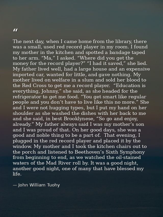 The next day, when I came home from the library, there was a small, used red record player in my room. I found my mother — John William Tuohy