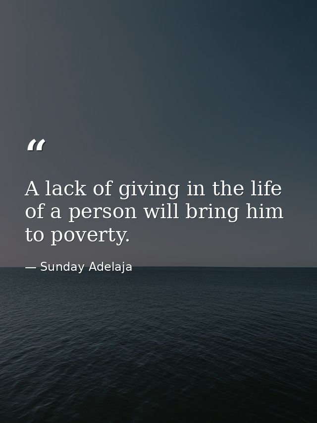 A lack of giving in the life of a person will bring him to poverty. — Sunday Adelaja